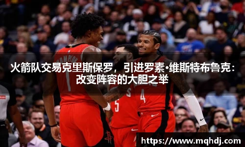 火箭队交易克里斯保罗，引进罗素·维斯特布鲁克：改变阵容的大胆之举