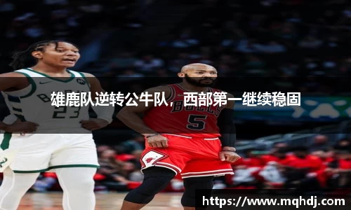 雄鹿队逆转公牛队，西部第一继续稳固