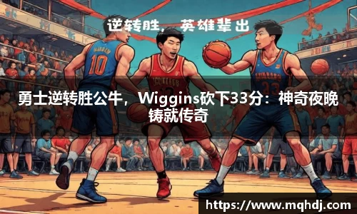勇士逆转胜公牛，Wiggins砍下33分：神奇夜晚铸就传奇