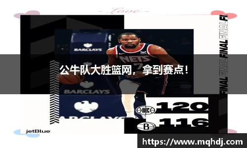 公牛队大胜篮网，拿到赛点！