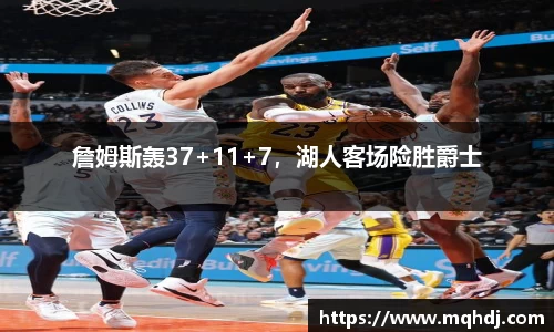 詹姆斯轰37+11+7，湖人客场险胜爵士