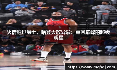 火箭胜过爵士，哈登大放异彩：重回巅峰的超级明星