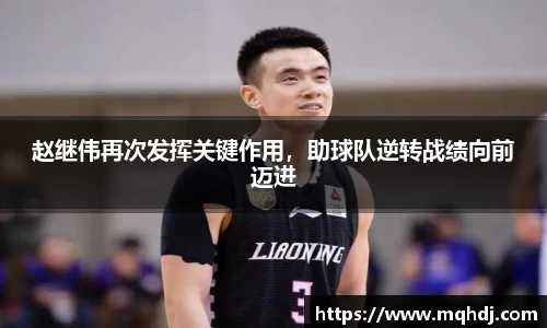 赵继伟再次发挥关键作用，助球队逆转战绩向前迈进