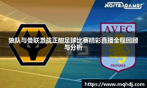 狼队与曼联激战正酣足球比赛精彩直播全程回顾与分析