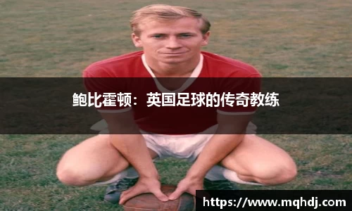 鲍比霍顿：英国足球的传奇教练