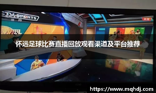 怀远足球比赛直播回放观看渠道及平台推荐