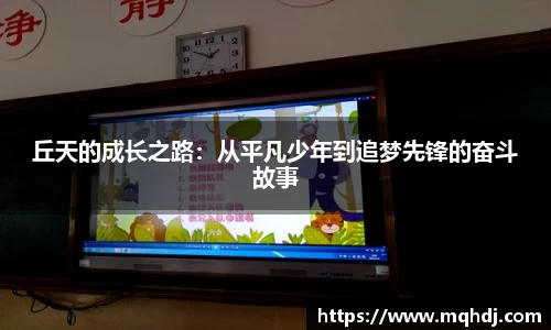 丘天的成长之路：从平凡少年到追梦先锋的奋斗故事