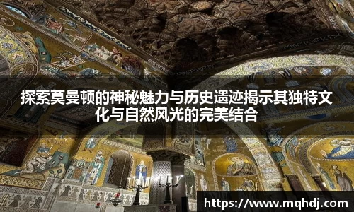 探索莫曼顿的神秘魅力与历史遗迹揭示其独特文化与自然风光的完美结合
