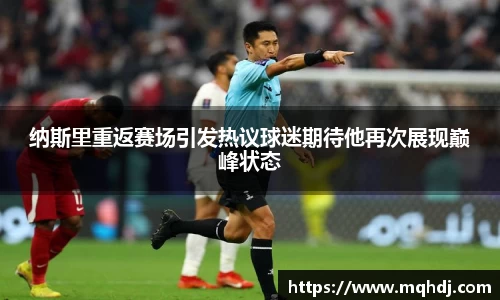 纳斯里重返赛场引发热议球迷期待他再次展现巅峰状态