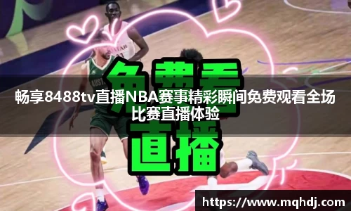 畅享8488tv直播NBA赛事精彩瞬间免费观看全场比赛直播体验