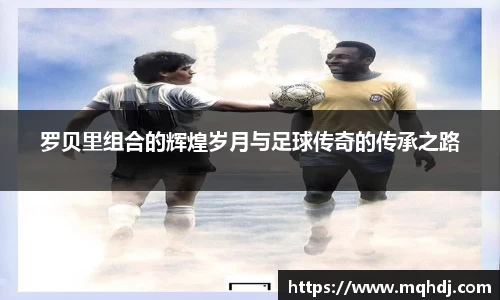 罗贝里组合的辉煌岁月与足球传奇的传承之路