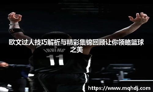 欧文过人技巧解析与精彩集锦回顾让你领略篮球之美