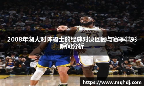 2008年湖人对阵骑士的经典对决回顾与赛季精彩瞬间分析