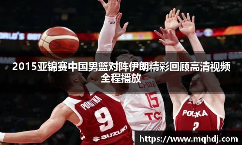 2015亚锦赛中国男篮对阵伊朗精彩回顾高清视频全程播放