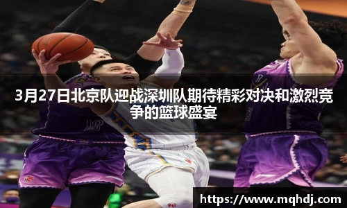 3月27日北京队迎战深圳队期待精彩对决和激烈竞争的篮球盛宴