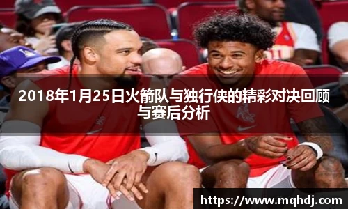 2018年1月25日火箭队与独行侠的精彩对决回顾与赛后分析