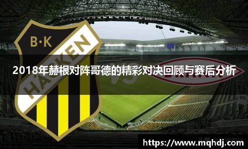 2018年赫根对阵哥德的精彩对决回顾与赛后分析