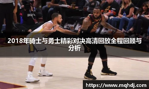 2018年骑士与勇士精彩对决高清回放全程回顾与分析