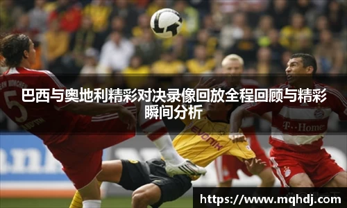 巴西与奥地利精彩对决录像回放全程回顾与精彩瞬间分析